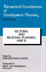 Title: Theoretical Foundations of Development Planning: Sectoral and Regional Planning Part-B, Author: Shri Bhagwan Dahiya