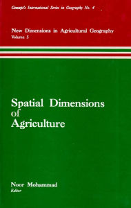 Title: Spatial Dimensions of Agriculture (New Dimensions in Agricultural Geography) (Concept's International Series in Geography No.4), Author: Noor Mohammad