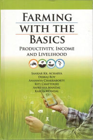 Title: Farming with the Basics: Productivity, Income and Livelihood, Author: Sankar Kr. Acharya