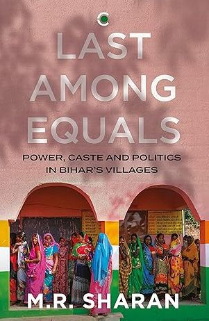 Last Among Equals:: Power, Caste & Politics in Bihar's Villages