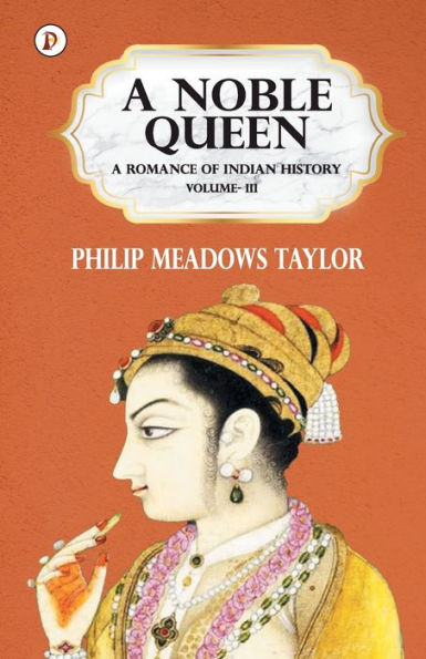 A Noble Queen a Romance of Indian History Vol III