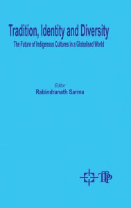 Title: Tradition, Identity And Diversity The Future Of Indigenous Cultures In A Globalised World, Author: Rabindranath Sarma