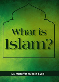 Title: What is ISLAM?, Author: Muzaffar Husain Syed