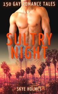 Title: Sultry Night - 150 Gay Romance Tales, Author: Skye Holmes