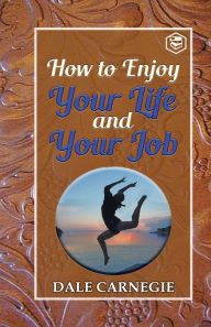 Title: How to enjoy your life and your Job, Author: Dale Carnegie