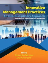 Title: Innovative Management Practices-An Interdisciplinary Approach with special reference to the New Normal, Author: Gholam   Syedain Khan