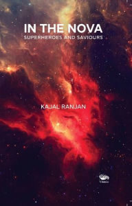 Title: In The Nova: Superheroes And Saviours, Author: Kajal Ranjan