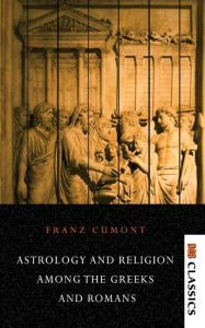 Title: Astrology and Religion Among the Greeks and Romans, Author: Franz Cumont