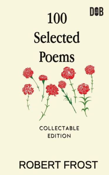 100 Selected Poems: Robert Frost/ A Collection of Peom's by Robert Frost