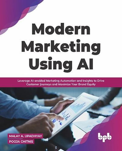 Modern Marketing Using AI: Leverage AI-enabled Automation and Insights to Drive Customer Journeys Maximize Your Brand Equity