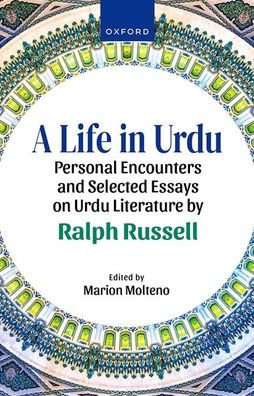 A Life Urdu: Personal Encounters and Selected Essays on Urdu Literature by Ralph Russell