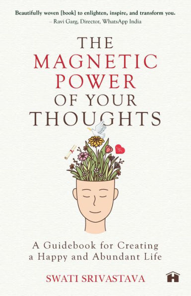 The Magnetic Power Of Your Thoughts: A Guidebook For Creating A Happy And Abundant Life