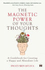 The Magnetic Power Of Your Thoughts: A Guidebook For Creating A Happy And Abundant Life