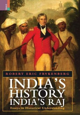 India's History, India's Raj: Essays in Historical Understanding