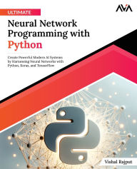 Title: Ultimate Neural Network Programming with Python: Create Powerful Modern AI Systems by Harnessing Neural Networks with Python, Keras, and TensorFlow (English Edition), Author: Vishal Rajput