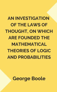 Title: An Investigation of the Laws of Thought,, Author: George Boole