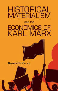 Title: Historical Materialism and theEconomics of Karl Marx, Author: Benedetto Croce