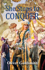 Title: She Stoops to Conquer; Or, The Mistakes of a Night: A Comedy, Author: Oliver Goldsmith