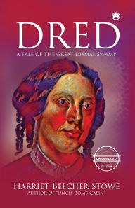 Title: Dred - A Tale of the Great Dismal Swamp (unabridged), Author: Harriet Beecher Stowe