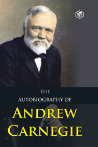 Title: The Autobiography of Andrew Carnegie, Author: Andrew Carnegie