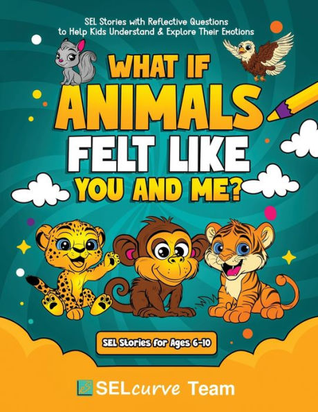 What If Animals Felt Like You and Me?: SEL Stories with Reflective Questions to Help Kids Understand & Explore Their Emotions