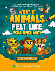 Title: What If Animals Felt Like You and Me?: SEL Stories with Reflective Questions to Help Kids Understand & Explore Their Emotions, Author: U. D. Narkhede