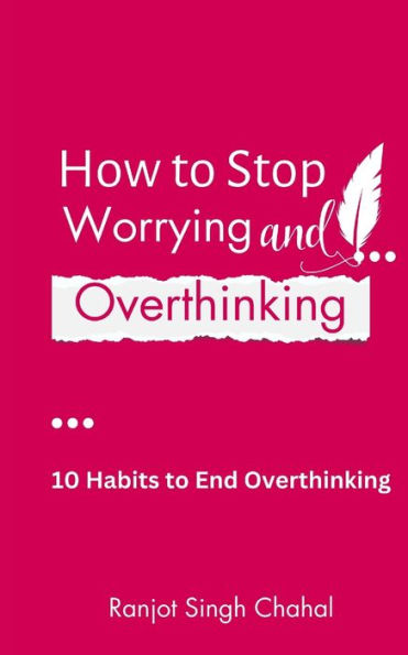 How to Stop Worrying and Overthinking: 10 Habits End Overthinking