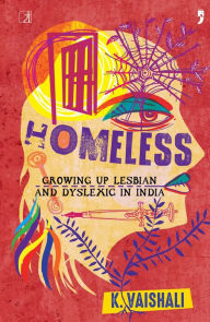 Title: Homeless: Growing Up Lesbian and Dyslexic in India, Author: K. Vaishali