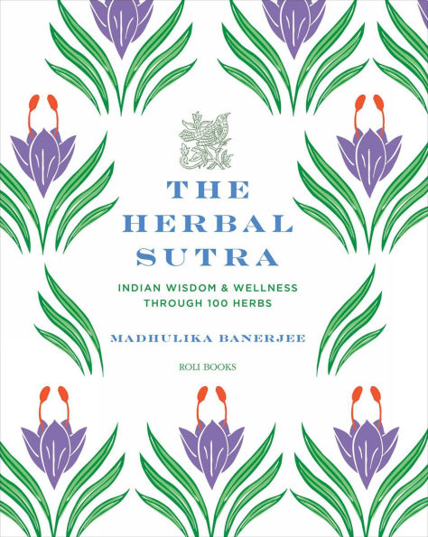 The Herbal Sutra: Indian Wisdom & Wellness Through 100 Herbs