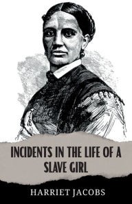 Title: Incidents in the Life of a Slave Girl, Author: Harriet A. Jacobs