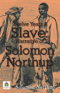 Title: Twelve Years a Slave: Narrative of Solomon Northup, Author: Solomon Northup