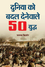 Title: Duniya Ko Badal Denewale 50 Yuddha, Author: Pallav Kishore