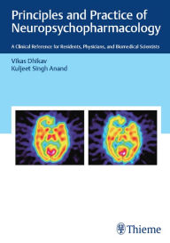 Title: Principles and Practice of Neuropsychopharmacology: A Clinical Reference for Residents, Physicians, and Biomedical Scientists, Author: Vikas Dhikav