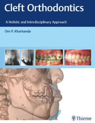 Title: Cleft Orthodontics: A Holistic and Interdisciplinary Approach, Author: Om P. Kharbanda
