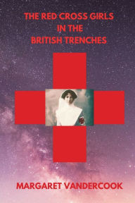 Title: The Red Cross Girls in the British Trenches, Author: Margaret Vandercook