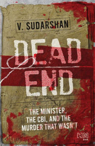 Title: Dead End: The Minister, the CBI, and the Murder That Wasn't, Author: V. Sudarshan