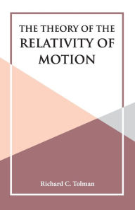 Title: The Theory of the Relativity of Motion, Author: Richard C. Tolman