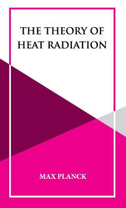 Title: The Theory of Heat Radiation, Author: Dr. Max Planck