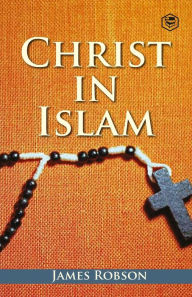 Title: Christ In Islam, Author: James Robson