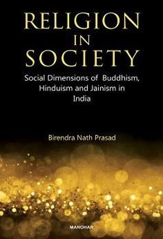 Religion in Society: Social Dimensions of Buddhism, Hinduism and Jainism in India