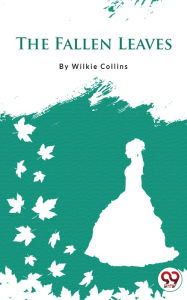 Title: The Fallen Leaves, Author: Wilkie Collins