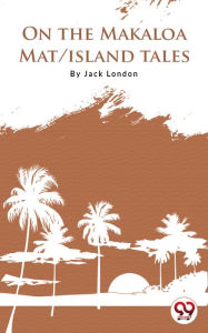 Title: On The Makaloa Mat/Island Tales, Author: Jack London