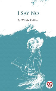 Title: I Say No, Author: Wilkie Collins