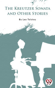 Title: The Kreutzer Sonata And Other Stories, Author: Leo Tolstoy