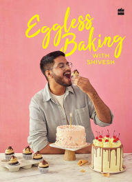 Title: Eggless Baking With Shivesh, Author: Shivesh Bhatia