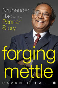 Title: Forging Mettle: Nrupender Rao and the Pennar Story, Author: Pavan C. Lall