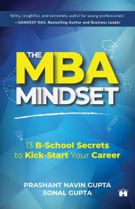 Title: The MBA Mindset: 13 B-School Secrets to Kick-Start Your Career, Author: Prashant Navin Gupta
