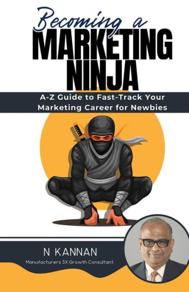 Becoming a MARKETING NINJA: A-Z Guide to Fast-Track Your Marketing Career for Newbies