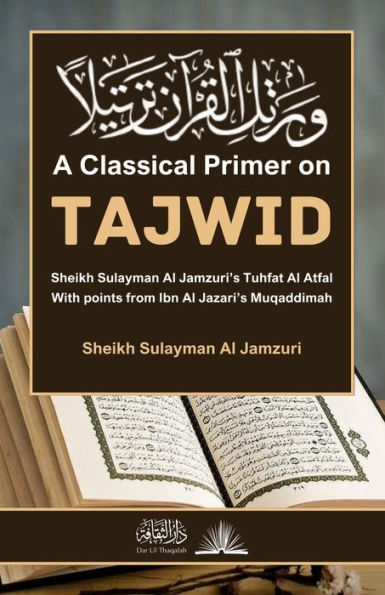 A Classical Primer on Tajwid: Sheikh Sulayman Al Jamzuri's Tuhfat Al Atfal: With points from Ibn Al Jazari's Muqaddimah