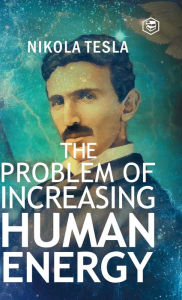 Title: The Problem of Increasing Human Energy, Author: Nikola Tesla